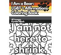 I Am A Bear: An LGBT+ Affirmation Coloring Book: 40 Uplifting Designs to Color for Pride and Self-Love (Queer Affirmation Coloring Books)