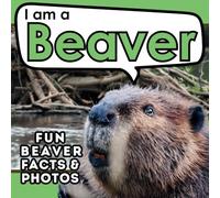 I am a Beaver: A Children's Book with Fun and Educational Animal Facts with Real Photos! (I am... Animal Facts)