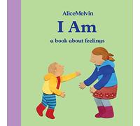 I Am: A Book About Feelings: 4 (Alice Melvin's Books About)