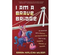 I Am a Brave Bridge: An American Girl's Hilarious and Heartbreaking Year in the Fledgling Republic of Slovakia
