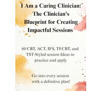 I AM a Caring Clinician: The Clinician’s Blueprint for Creating Impactful Sessions