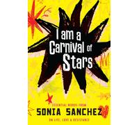 I Am a Carnival of Stars : Essential Words from Sonia Sanchez on Life, Love & Resistance