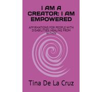I AM A CREATOR: I AM EMPOWERED: AFFIRMATIONS FOR PEOPLE WITH DISABILITIES: HEALING FROM WITHIN