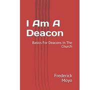 I Am A Deacon: Basics For Deacons In The Church