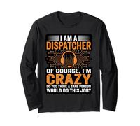 I Am A Dispatcher of Course I’m Crazy Long Sleeve T-Shirt
