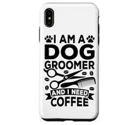 I Am A Dog Groomer And I Need Coffee Case for iPhone XS Max