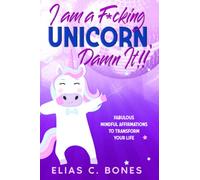 I Am A F*cking Unicorn, Damn It!!: Fabulous Mindful Affirmations To Manifest The Life Of Your Dreams | Gratitude and Mindfulness Writing | Law Of Attraction | Transform Your Life