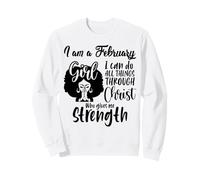 I am a February girl I can do all things through Christ Love Sweatshirt