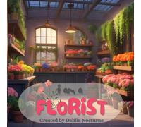I am a FLORIST: An Illustrated Adventure: Life as a FLORIST - An Inspirational Profession Picture Book for Kids (My Future, My Career)