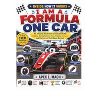 I AM A FORMULA ONE CAR (INSIDE HOW IT WORKS): An Amazing Illustrated Journey Inside My Engine, Aerodynamics, Tires, Brakes, Cockpit, and the Science That Makes Me Race (INSIDE HOW IT WORKS FOR KIDS)