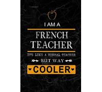I am a French Teacher But Way Cooler: Teacher Appreciation Gift: Blank Lined Notebook, Journal, diary to write in. Perfect Graduation Year End ... teachers ( Alternative to Thank You Card )