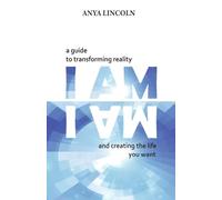 I Am: A guide to transforming reality and creating the life you want