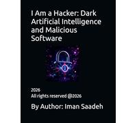 I Am a Hacker: Dark Artificial Intelligence and Malicious Software By Iman Saadeh: 9 (IT BOOKS)