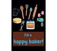 I Am a Happy Baker Notebook - Black Cover with Colorful Baking Utensils, Perfect for Bakers and Baking Enthusiasts: Black Background with Colorful ... 120 Lined Pages - Ideal for Recipe Notes