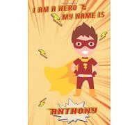 I am a Hero and my name is Anthony: Writing And Drawing Journal Notebook for boys,sketch book for Kids, Anthony's Personalized Birthday Gift, For ... Son or Nephew Happy Birthday in your own way!