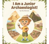I Am a Junior Archaeologist!: A Fully Illustrated Story About History, World Wonders, Museums, and Respecting the Past (I Am a Helper! Series of books for children.)