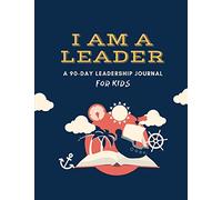 I AM A LEADER: A 90-Day Leadership Journal for Kids (Ages 8 - 12)