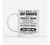 I Am A Lucky Daughter I Have A Crazy Mom Who Happens to Cuss A Lot - White Mug