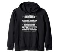 I am a Lucky Mom of Stubborn Daughter She Bought Me This Zip Hoodie