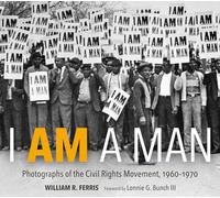 I Am A Man: Photographs of the Civil Rights Movement, 1960-1970