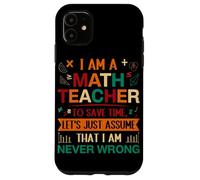 I Am A Math Teacher To Save Time Let's Just Assume That I Am Case for iPhone 11