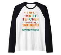 I Am A Math Teacher To Save Time Let's Just Assume That I Am Raglan Baseball Tee