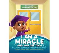 I Am A Miracle And You Are Too!: Paxton's Journey Through The NICU