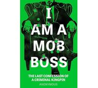 I Am A Mob Boss: The Last Confession of a Criminal Kingpin