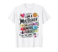 I Am A Multitasker I Can Listen Ignore & Forget Funny Saying T-Shirt