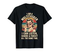 I Am A Multitasker I Can Listen Ignore & Forget Funny Saying T-Shirt