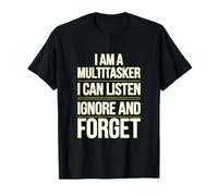 I Am A Multitasker I Can Listen Ignore & Forget Shirt Saying T-Shirt