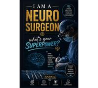 I Am a Neurosurgeon What’s Your Superpower?: Premium Neurosurgery Journal & Notebook for Neurosurgeons, Brain Surgeons & Medical Professionals (6x9, 100 Pages)