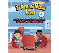 I Am a Nice Kid: A Guide to Being a Kind, Disciplined, Respectful, and Friendly Child