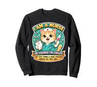 I Am A Nurse Of Course I'm Crazy Funny Nursing Cat Joke Fun Sweatshirt