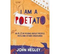 I Am a Poetato : An A-Z of Poems About People, Pets and Other Creatures