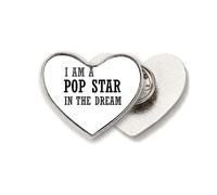 I Am A Pop Star In The Dream Heart Metal Pin Brooch Clip Love