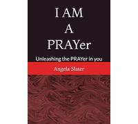 I AM A PRAYer: Unleashing the PRAYer in you