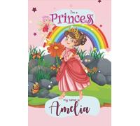 I Am A Princess My Name Is Amelia: Cute Personalized Princess Gifts For Girls, Princess I Am A Princess My Name Is Amelia Journal , Great gift for I ... Notebook, Cute Princess lined compositi