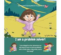 I am a problem solver!: Join Abigail on her adventure as she learns how to solve problems with a little help, a big smile, and a fun song!