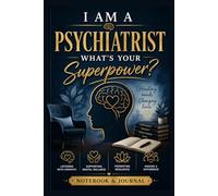 I Am a Psychiatrist What's Your Superpower?: Psychiatrist Notebook & Journal | Appreciation Gift for Psychiatrists, Mental Health Professionals and Medical Doctors, 100 pages, 6x9"