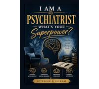 I Am a Psychiatrist What's Your Superpower?: Psychiatrist Notebook & Journal | Appreciation Gift for Psychiatrists, Mental Health Professionals and Medical Doctors, 100 pages, 6x9" (Future doctors)