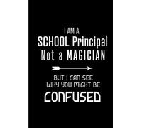 I am a School Principal Not a Magician But I Can See Why You Might Be Confused: Blank lined Journal / Notebook as Funny School Principal Gifts for Appreciation and National School Principals Week