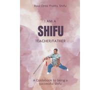 I Am A Shifu - Teacher/Father: A Guidebook to being a successful Shifu