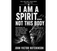 I AM A SPIRIT NOT THIS BODY: Discovering a Life Changing Truth