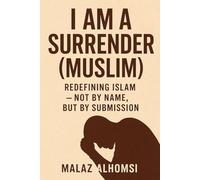 I Am a Surrender (Muslim): Redefining Islam; Not by Name, But by Submission