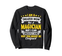 I Am A Theater Mom Not A Magician But I Can Understand Why Y Sweatshirt