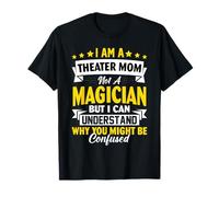 I Am A Theater Mom Not A Magician But I Can Understand Why Y T-Shirt
