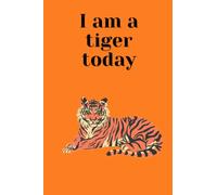 I Am A Tiger Today Notebook: Empowering blank lined paper notebook.