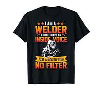 I Am A Welder I Don't Have An Inside Voice Just A Mouth With T-Shirt