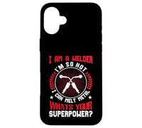 I Am A Welder Im So Hot I Can Melt Metal Whats Your Super Case for iPhone 16 Plus